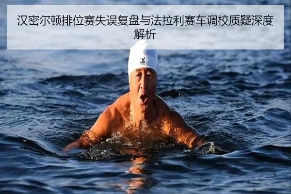 汉密尔顿排位赛失误复盘与法拉利赛车调校质疑深度解析