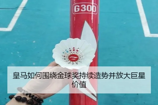 皇马如何围绕金球奖持续造势并放大巨星价值